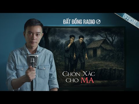 Truyện ma Nguyễn Huy kể : CHÔN XÁC CHO MA – Từ Ăn Trộm Trở Thành Người Đưa Vong Siêu Thoát