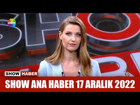 Show Ana Haber 17 Aralık 2022