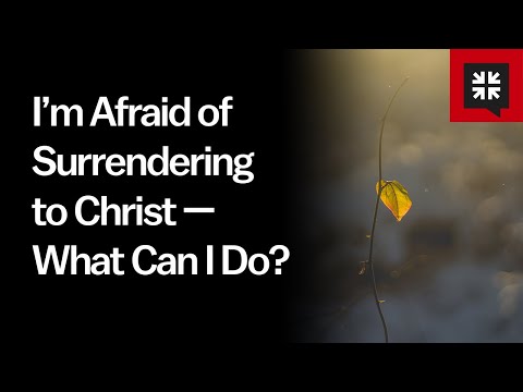 I’m Afraid of Surrendering to Christ — What Can I Do? //  Ask Pastor John