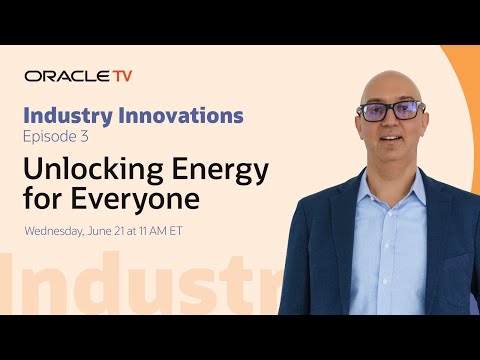Oracle TV Presents: Industry Innovations - Unlocking Energy for Everyone