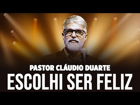 Pastor Cláudio Duarte ESCOLHI SER FELIZ Pr Cláudio Duarte