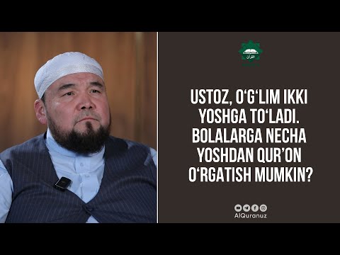 Ustoz, o‘g‘lim 2 yoshga to‘ladi. Bolalarga necha yoshdan Qur’on o‘rgatish mumkin?