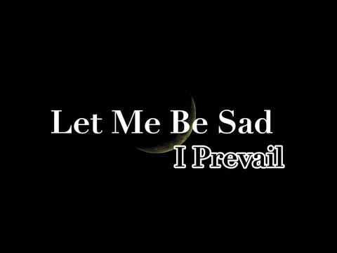 Let Me Be Sad - I Prevail (Lyrics)