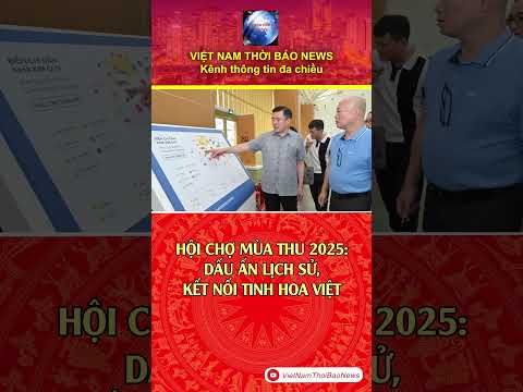 HỘI CHỢ MÙA THU 2025: DẤU ẤN LỊCH SỬ, KẾT NỐI TINH HOA VIỆT | VietNamThoiBaoNews