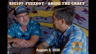 S5E197: Fuzzbot - Abide the Craft