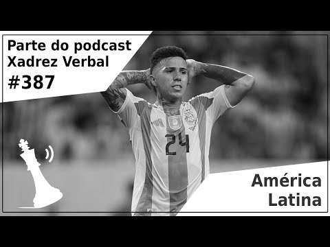 América Latina - Xadrez Verbal Podcast #387