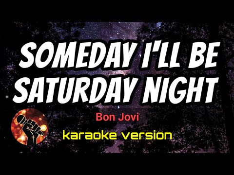 SOMEDAY I’LL BE SATURDAY NIGHT – BON JOVI (karaoke version)