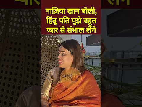 नाज़िया खान बोली,होने वाले हिंदू पति मुझे बहुत प्यार से संभाल लेंगे