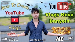 How To Create Youtube Vlogs 2025 🎥 👍🏻Youtube Vlogs Kese Banyein | Youtube Vlog Banne Ka Sahi Tarika😀