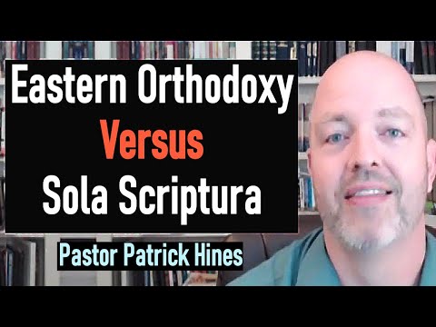 Eastern Orthodoxy Versus Sola Scriptura - Pastor Patrick Hines Podcast