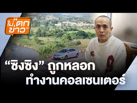 “ซิงซิง" ถูกหลอก ทำงานคอลเซนเตอร์ | ไม่ตกข่าว | 8ม.ค. 68
