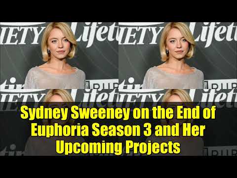 Sydney Sweeney on the End of Euphoria Season 3 and Her Upcoming Projects