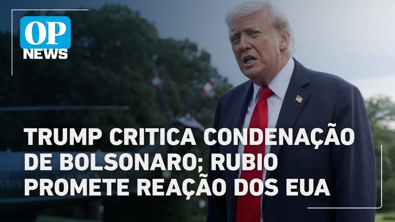 Trump critica condenação de Bolsonaro Rubio promete reação dos EUA | O POVO News