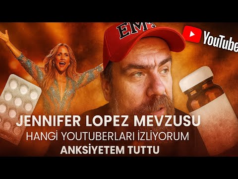 JENNIFER LOPEZ MEVZUSU, İZLEDİĞİM YOUTUBERLAR. ANKSİYETE!