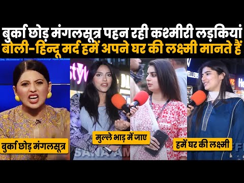 कश्मीरी बेटियां बोली भाड़ में जाये मुल्ले, हिन्दू हमें अपने घर की लक्ष्मी मानते है...