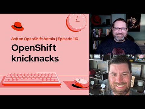 Ask an OpenShift Admin | Ep 110 | OpenShift knicknacks