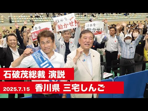 【石破茂総裁 演説（全編）】香川県 #三宅しんご 候補 （2025.7.15）