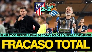 EL ATLÉTICO PIERDE LA FINAL DE COPA Y SUMA OTRO FRACASO, LA REAL CAMPEÓN | LA CHAMPIONS O NADA