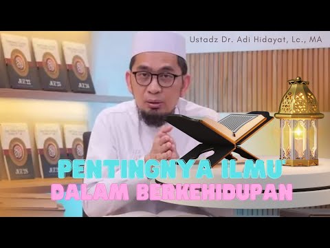 Pentingnya Ilmu dalam Berkehidupan - Ustadz Dr. Adi Hidayat,Lc., MA | Manfaat Ilmu dalam Kehidupan