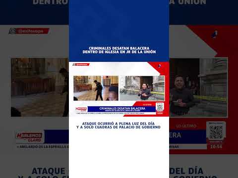 🔴🔵 Criminales desatan balacera dentro de iglesia en Jirón de La Unión