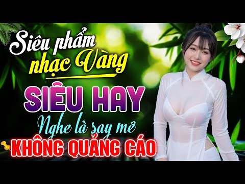 40 Bài Hát Nhạc Vàng TRIỆU VIEW Hay Nhất Được Thể Hiện Đầy Ấn Tượng Đặc Biệt Hay | KHÔNG QUẢNG CÁO