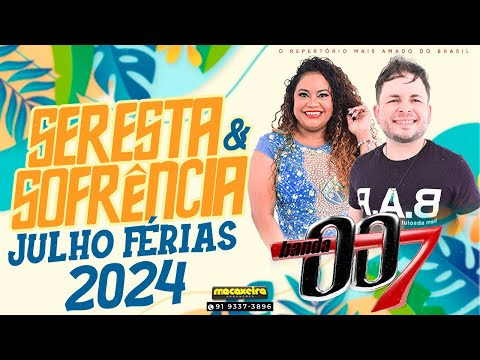 BANDA 007 JULHO FÉRIAS 2024 - SERESTA & SOFRÊNCIA - SELEÇÃO DE VERÃO 2024 - AS MAIS TOCADAS 2024