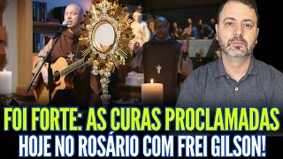 FOI FORTE: AS CURAS PROCLAMADAS HOJE NO ROSÁRIO COM FREI GILSON!!