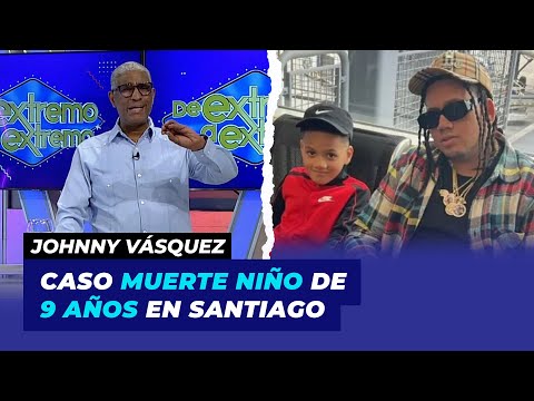 Fuertes declaraciones de Johnny Vásquez ante caso muerte niño de 9 años en Santiago