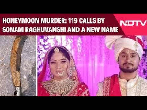 Sonam Raghuvanshi | In Honeymoon Murder Case, 119 Calls By Sonam Raghuvanshi And A New Name