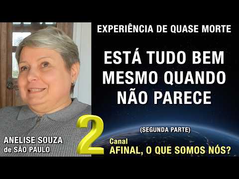 2/2 – Está tudo bem mesmo quando não parece - EQM de Anelise Souza | Experiência de Quase Morte