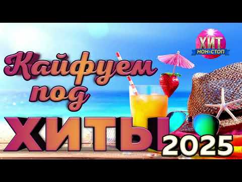Кайфуем под Хиты 2025