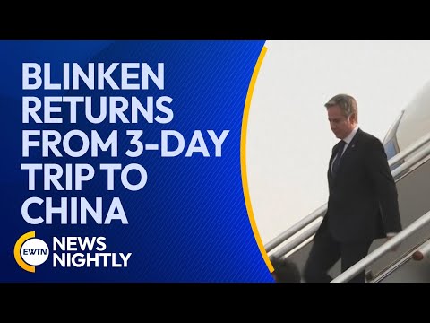 Secretary of State Blinken Returns from 3-Day Trip to China | EWTN
News Nightly