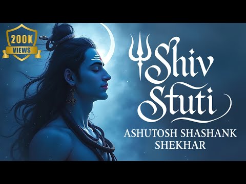 Shiv Stuti | Meditate With This Powerful Shiva Chant for Healing | Ashutosh Shashank Shekhar