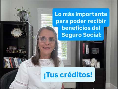 Lo más importante para poder recibir beneficios del Seguro Social:  todo sober los créditos