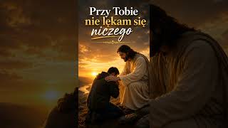 Przy Tobie nie lękam się niczego