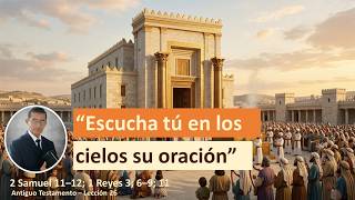 “Escucha tú en los cielos su oración” | 2 Samuel 11–12; 1 Reyes 3; 6–9; 11 | ANTIGUO TESTAMENTO