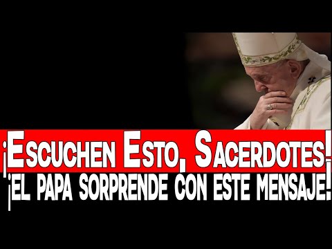 "¡ESCUCHEN ESTO, SACERDOTES! ¡EL PAPA FRANCISCO SORPRENDE CON ESTE  MENSAJE!