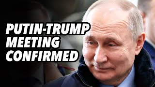 Putin-Trump meeting confirmed