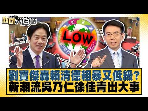 劉寶傑轟賴清德粗暴又低級？ 新潮流吳乃仁徐佳青出大事【#新聞大白話】#邱毅 #陳揮文 #高嘉瑜