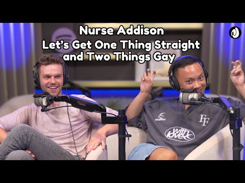 EP 53: Nurse Addison | Let’s get one thing straight and two things gay