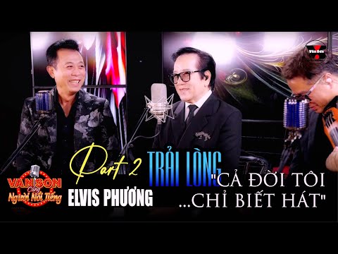 🌹VAN SON Podcast #2 - Part 2 | ELVIS PHƯƠNG | Trải Lòng... Cả Đời Tôi Chỉ Biết Hát