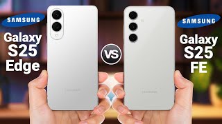 Samsung Galaxy S25 Edge Vs Galaxy S25 FE : Which GALAXY Is Better for You?