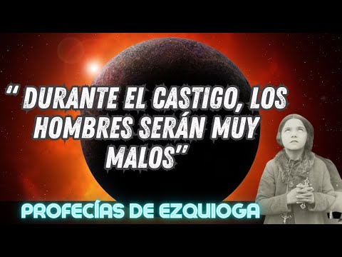 Durante El Castigo los hombre serán muy malos - Profecías de Ezquioga