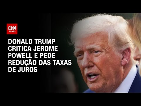 ​Trump volta a atacar presidente do Fed e defende corte de juros | BASTIDORES CNN
