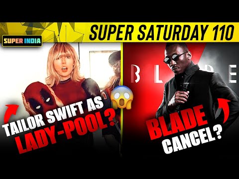 Tailor Swift as Lady Deadpool Confirm?, Blade Movie Cancel?, Batman 2 Cancel? | Super Saturday 110