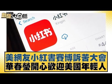 美網友小紅書賽博訴苦大會 華春瑩開心歡迎美國年輕人【#新聞大白話】20250118 ｜#帥化民 #嚴震生 #苑舉正