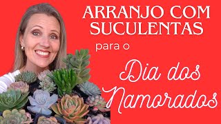 DIA DOS NAMORADOS: FAÇA UM LINDO ARRANJO COM SUCULENTAS