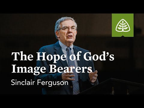 Sinclair Ferguson: The Hope of God’s Image Bearers