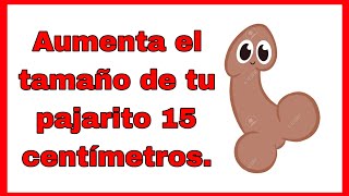 Aumenta el tamaño de tu pajarito 15 centímetros más de lo normal. 😱💪💯😍