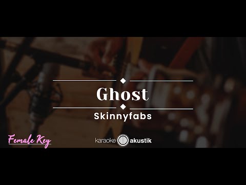 Ghost – Skinnyfabs (KARAOKE AKUSTIK – FEMALE KEY)